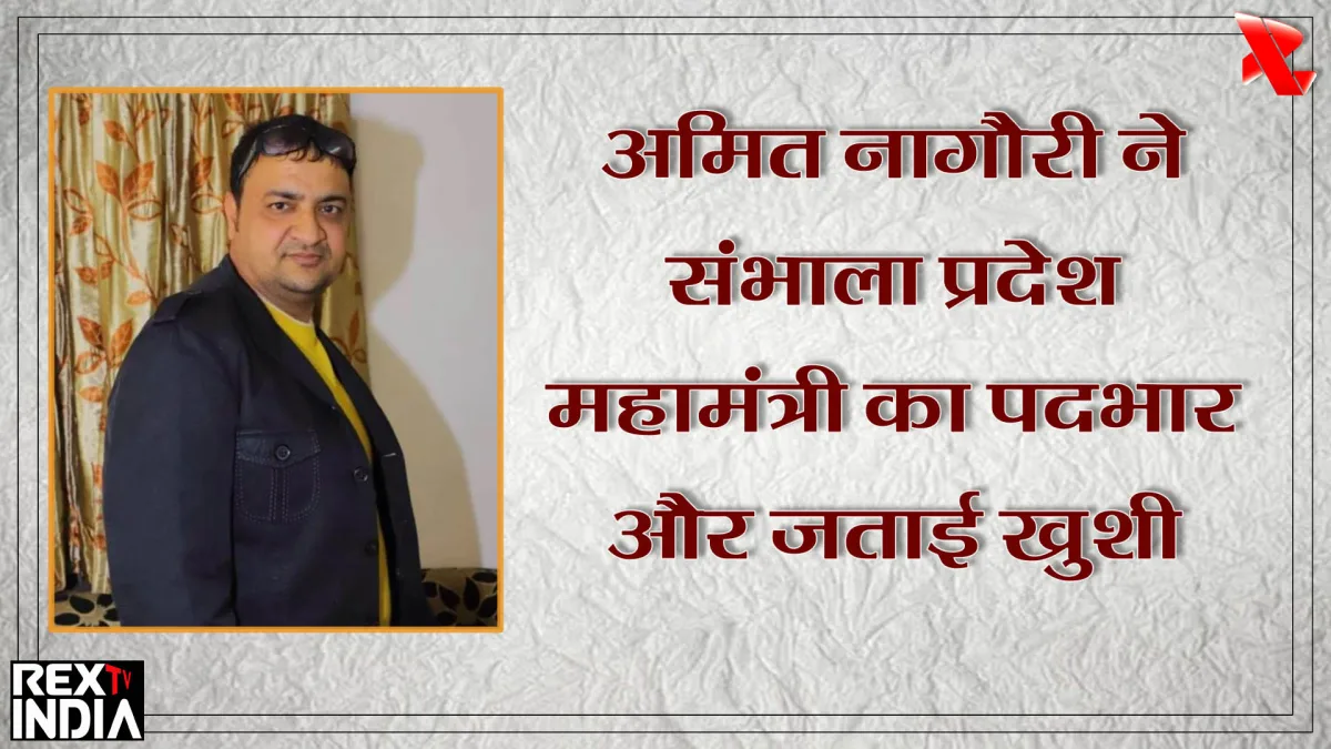 अमित नागौरी ने संभाला प्रदेश महामंत्री का पदभार और जताई खुशी
