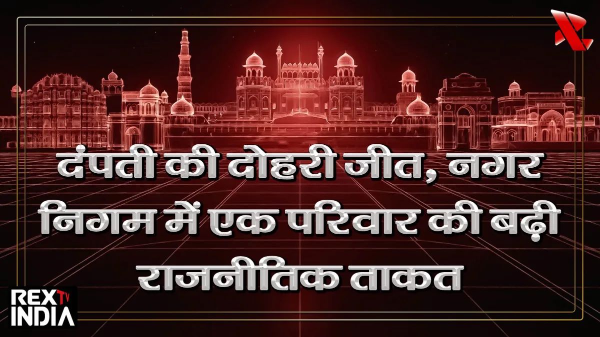 दंपती की दोहरी जीत, नगर निगम में एक परिवार की बढ़ी राजनीतिक ताकत