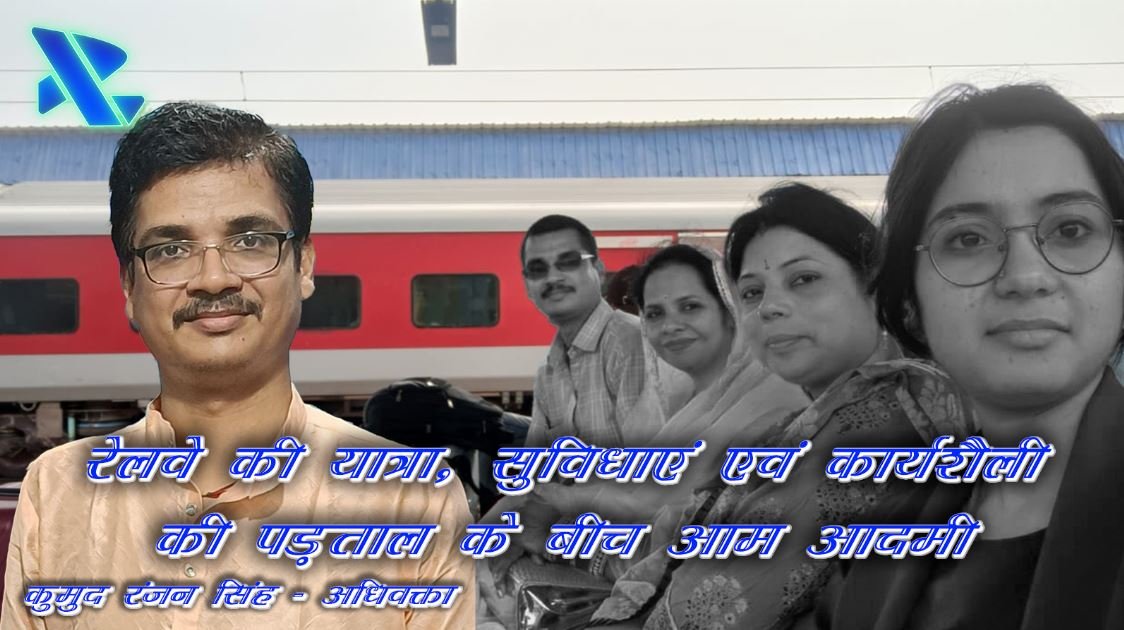 रेलवे की यात्रा, सुविधाएं एवं कार्यशैली की पड़ताल के बीच आम आदमी