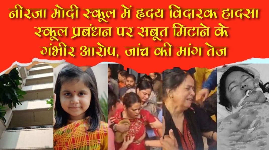 नीरजा मोदी स्कूल में हृदय विदारक हादसा: स्कूल प्रबंधन पर सबूत मिटाने के गंभीर आरोप, जांच की मांग तेज