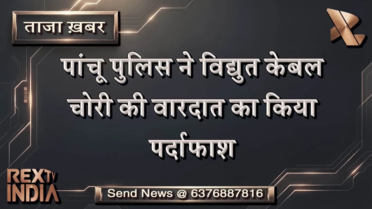पांचू पुलिस ने विद्युत केबल चोरी की वारदात का किया पर्दाफाश